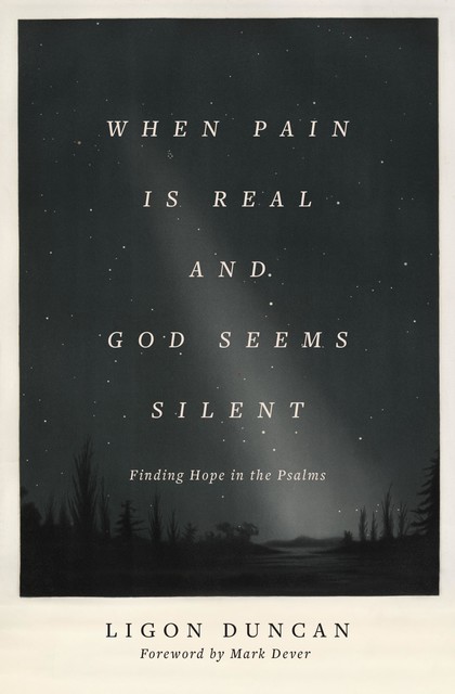 When Pain Is Real and God Seems Silent, Ligon Duncan