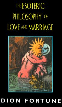 The Esoteric Philosophy of Love and Marriage, Dion Fortune