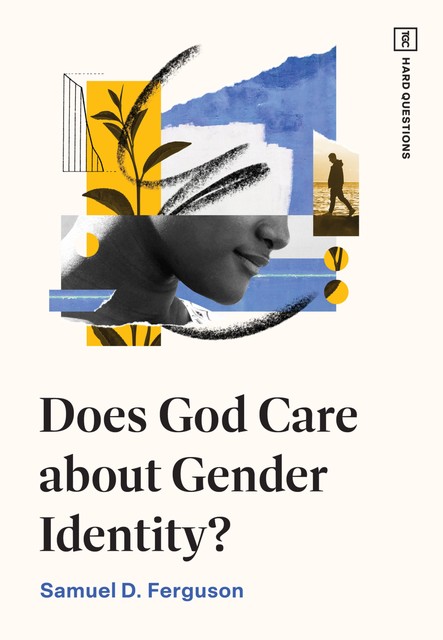 Does God Care about Gender Identity, Samuel D. Ferguson