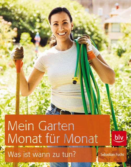 Mein Garten – Monat für Monat, Sebastian Fuchs