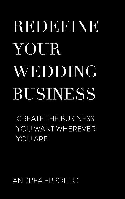 REDEFINE YOUR WEDDING BUSINESS, Andrea Eppolito