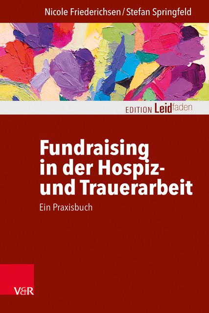 Fundraising in der Hospiz- und Trauerarbeit – ein Praxisbuch, Nicole Friederichsen, Stefan Springfeld