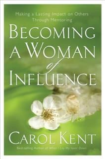 Becoming a Woman of Influence, Carol Kent