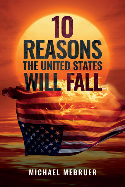 10 Reasons The United States Will Fall, Michael Mebruer