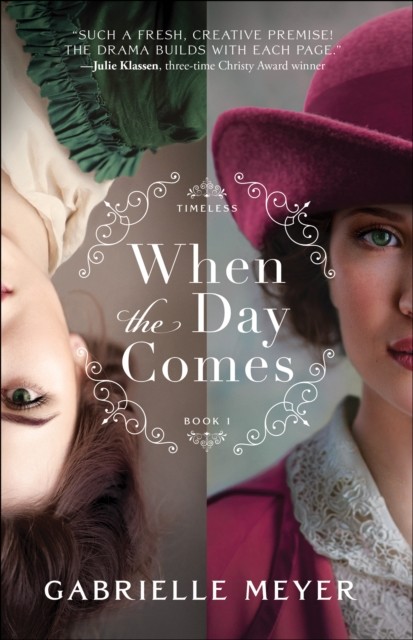 When the Day Comes (Timeless Book #1), Gabrielle Meyer