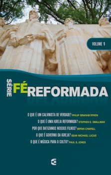 Série Fé Reformada – vol. 1, Bryan Chapell, Philip Graham Ryken, Paul S. Jones, Sean Michael Lucas, Stephen E. Smallman