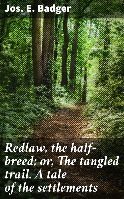 Redlaw, the half-breed; or, The tangled trail. A tale of the settlements, Jos.E.Badger