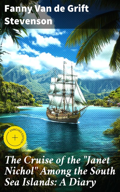 The Cruise of the “Janet Nichol” Among the South Sea Islands: A Diary, Fanny Van de Grift Stevenson