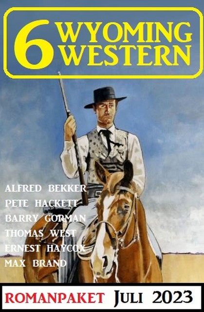 6 Wyoming Western Juli 2023, Alfred Bekker, Pete Hackett, Thomas West, Ernest Haycox, Max Brand, Barry Gorman
