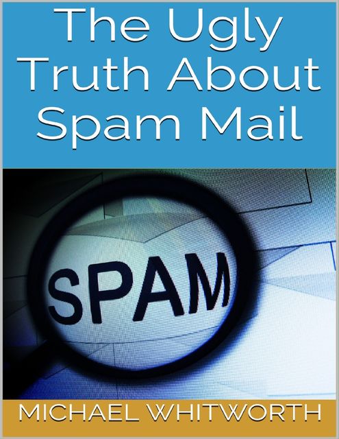 The Ugly Truth About Spam Mail, Michael Whitworth