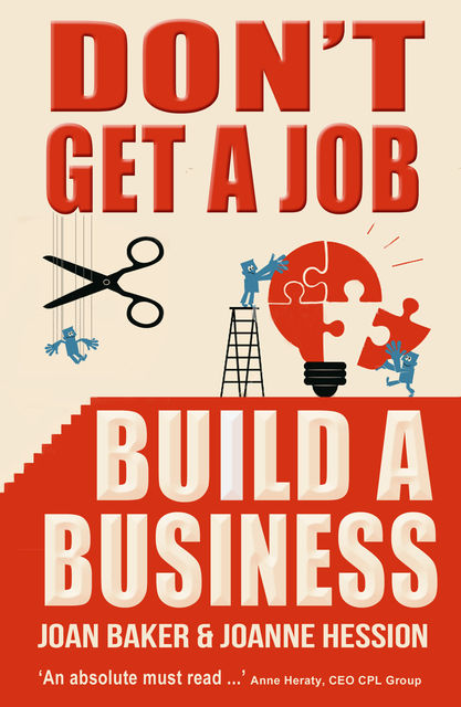 Don't Get a Job, Build a Business , Joan Baker, Joanne Hession