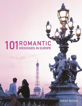 101 Romantic Weekends in Europe, Sarah Woods