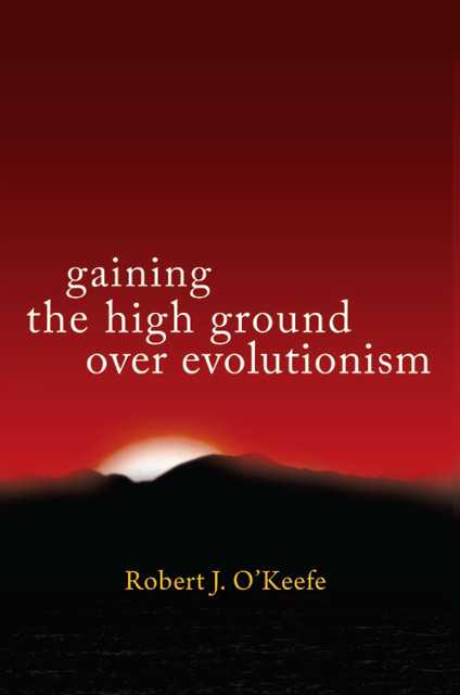 Gaining the High Ground over Evolutionism, Robert O'Keefe