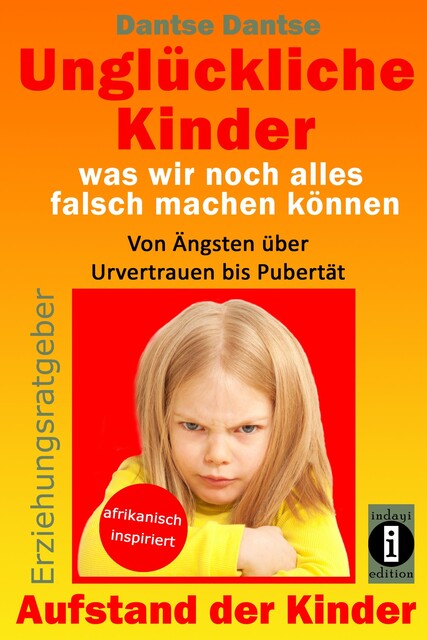 Erziehungsratgeber: Unglückliche Kinder – was wir noch alles falsch machen können, Dantse Dantse