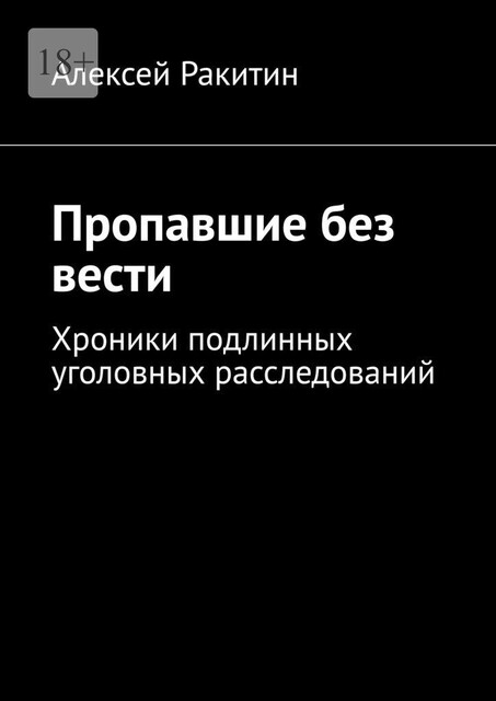 Пропавшие без вести. Хроники подлинных уголовных расследований, Алексей Ракитин