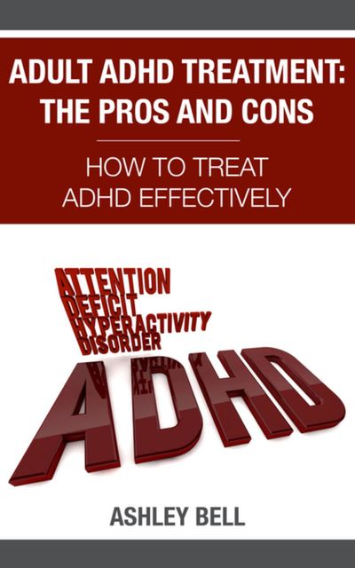 Adult ADHD Treatment: The Pros And Cons, Ashley Bell