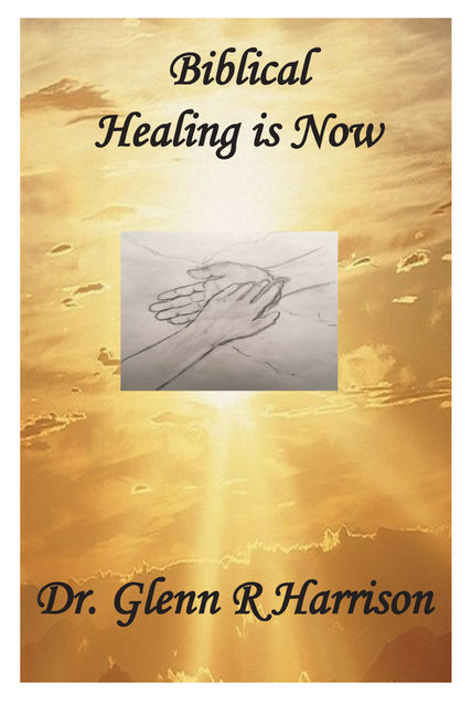 Biblical Healing Is Now, Glenn Harrison