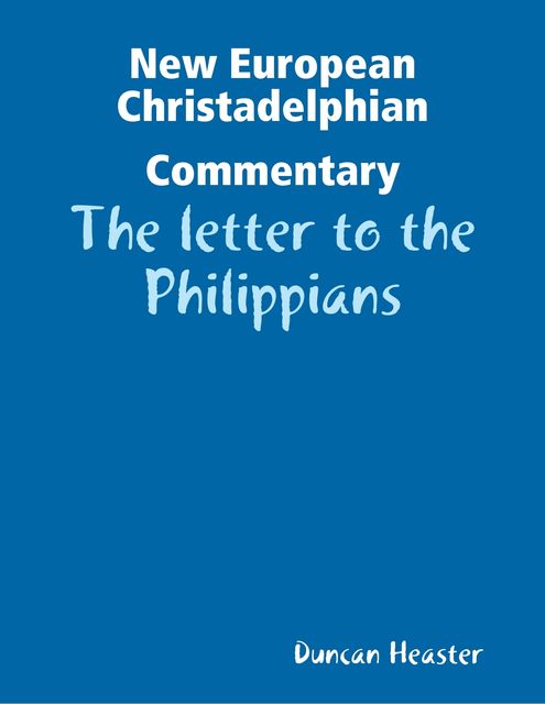 New European Christadelphian Commentary – The letter to the Philippians, Duncan Heaster