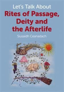Let's Talk About Rites of Passage, Deity and the Afterlife, Siusaidh Ceanadach
