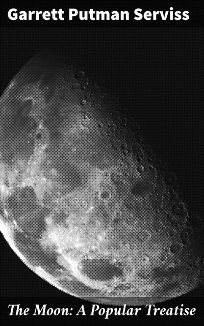 The Moon: A Popular Treatise, Garrett Putman Serviss