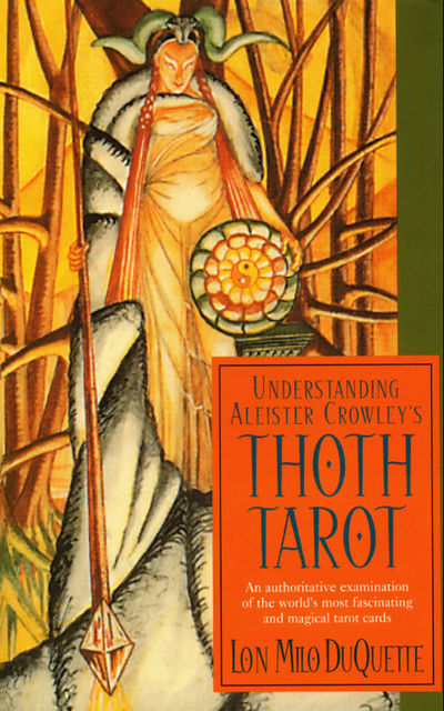 Understanding Aleister Crowley's Thoth Tarot, Lon Milo DuQuette