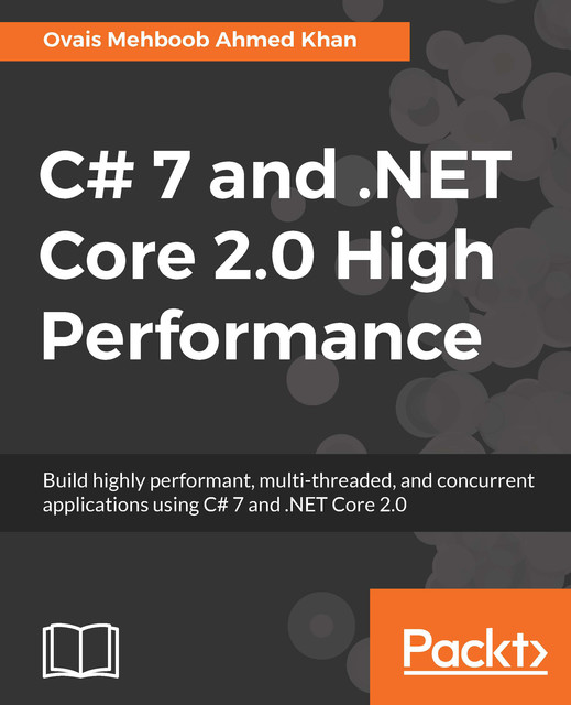 C# 7 and. NET Core 2.0 High Performance, Ovais Mehboob Ahmed Khan