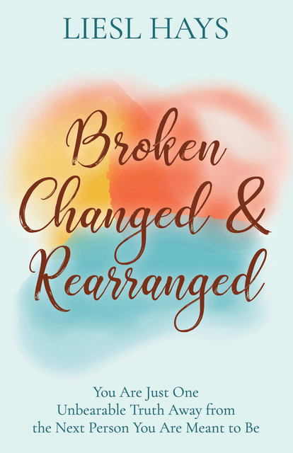 Broken, Changed & Rearranged, Liesl Hays