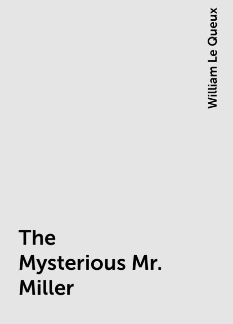 The Mysterious Mr. Miller, William Le Queux
