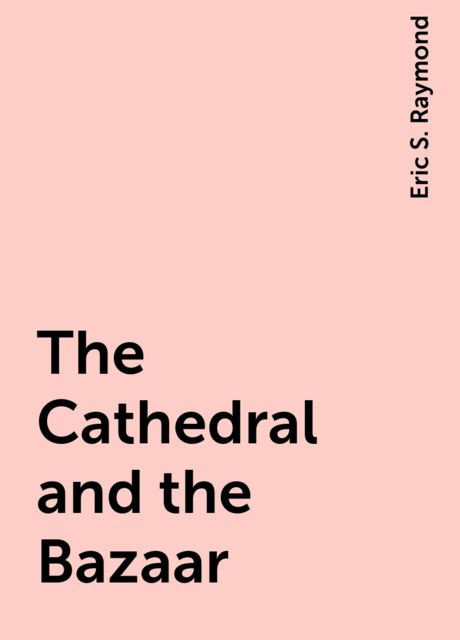 The Cathedral and the Bazaar, Eric S. Raymond