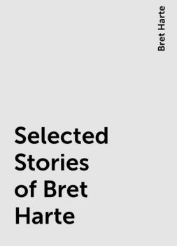Selected Stories of Bret Harte, Bret Harte