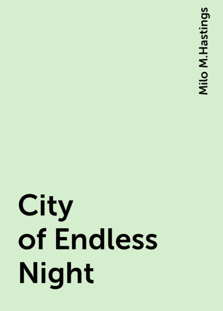 City of Endless Night, Milo M.Hastings