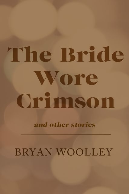 The Bride Wore Crimson and Other Stories, Bryan Woolley