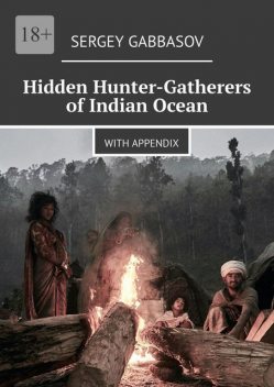 Hidden Hunter-Gatherers of Indian Ocean. With appendix, Sergey Gabbasov