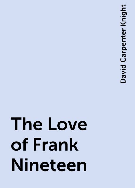 The Love of Frank Nineteen, David Carpenter Knight