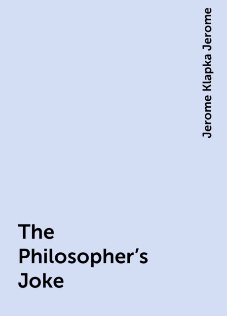 The Philosopher's Joke, Jerome Klapka Jerome