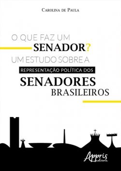 O que Faz Um Senador? Um Estudo sobre a Representação Política dos Senadores Brasileiros, Carolina de Paula