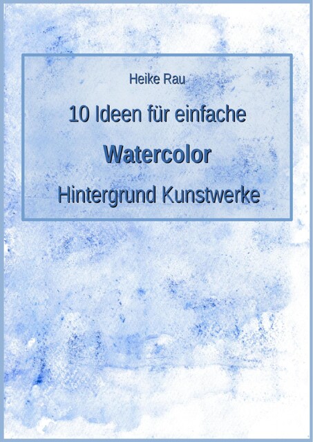 10 Ideen für einfache Watercolor Hintergrund Kunstwerke, Heike Rau