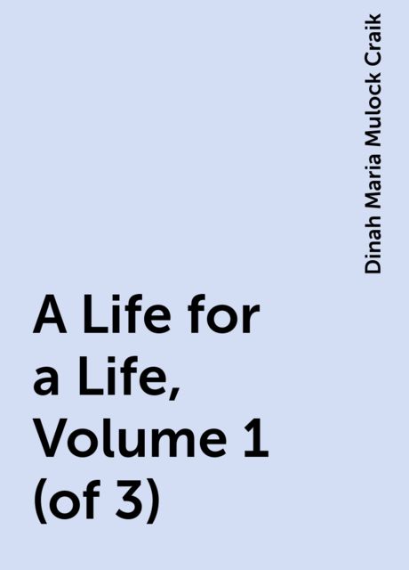 A Life for a Life, Volume 1 (of 3), Dinah Maria Mulock Craik
