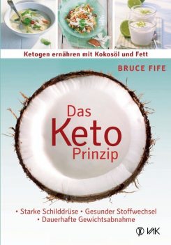 Das Keto-Prinzip: Ketogen ernähren mit Kokosöl und Fett, Bruce Fife