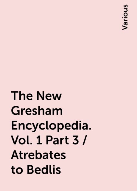 The New Gresham Encyclopedia. Vol. 1 Part 3 / Atrebates to Bedlis, Various