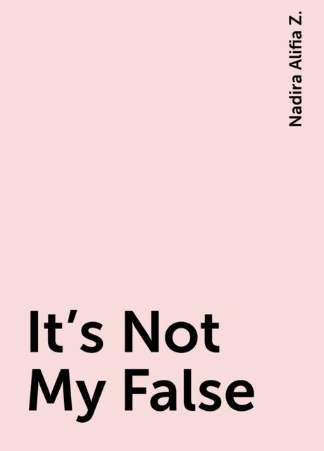 It’s Not My False, Nadira Alifia Z.