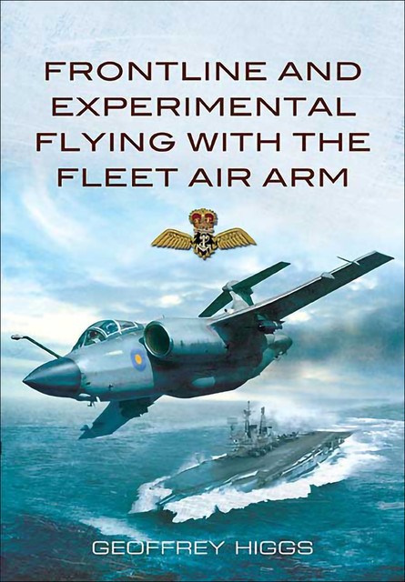 Front-Line and Experimental Flying with the Fleet Air Arm, Geoffrey Higgs