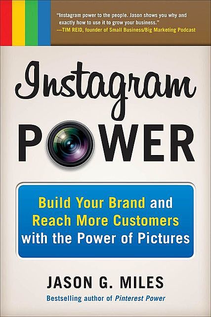 Instagram Power: Build Your Brand and Reach More Customers with the Power of Pictures, Jason Miles