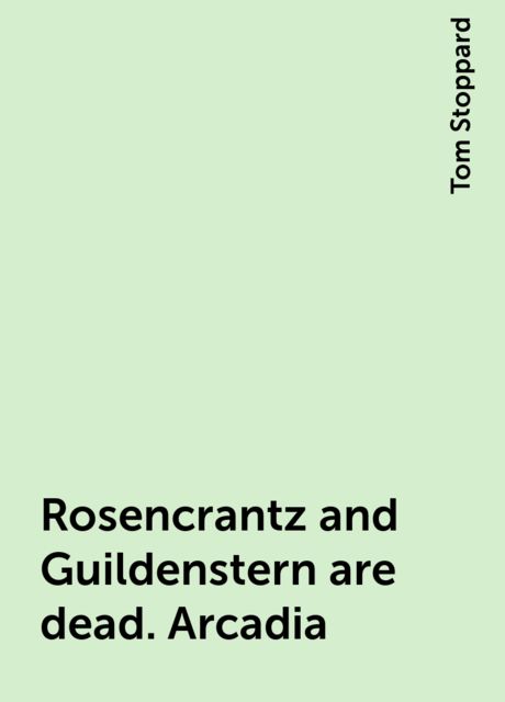 Rosencrantz and Guildenstern are dead. Arcadia, Tom Stoppard