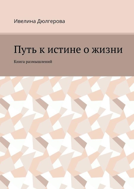 Путь к истине о жизни. Книга размышлений, Ивелина Дюлгерова