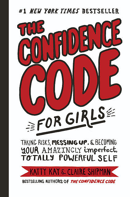 The Confidence Code for Girls, Claire Shipman, Katty Kay