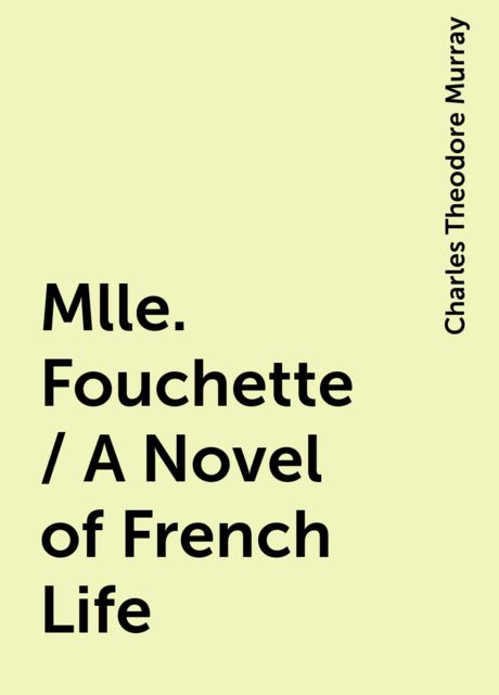 Mlle. Fouchette / A Novel of French Life, Charles Theodore Murray