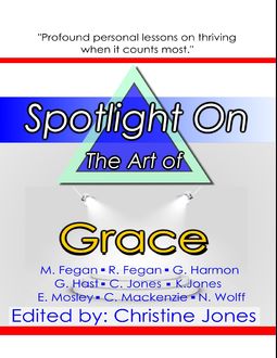 Spotlight On the Art of Grace, Nick Wolff, Keith Jones, Chip Mackenzie, Christine Jones, Evelyn Mosley, George Hast, Gloria Harmon, Mark Fegan, Rebecca Fegan