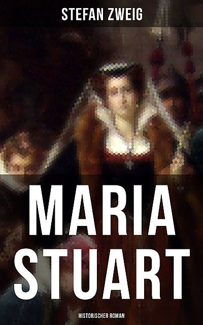 Maria Stuart: Historischer Roman, Stefan Zweig