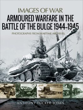 Armoured Warfare in the Battle of the Bulge 1944–1945, Anthony Tucker-Jones